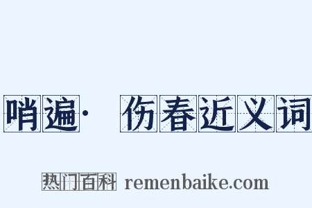 哨遍·伤春近义词是什么意思的图片